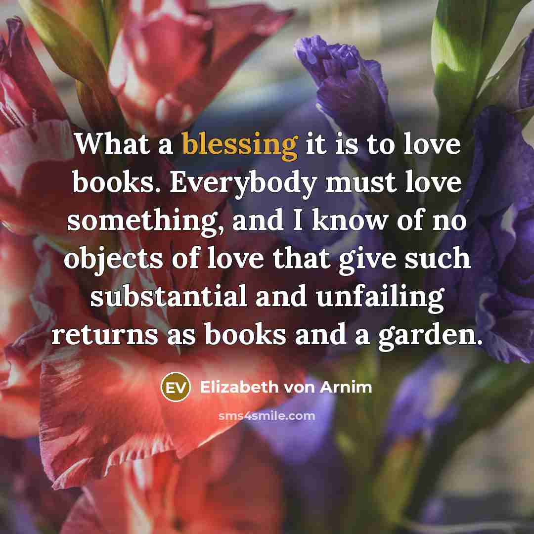 “What a blessing it is to love books. Everybody must…” quote by Elizabeth von Arnim