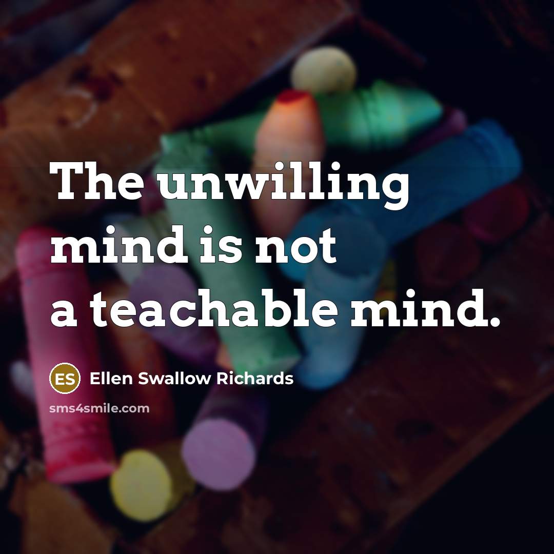 “The unwilling mind is not a teachable mind.…” quote by Ellen Swallow Richards