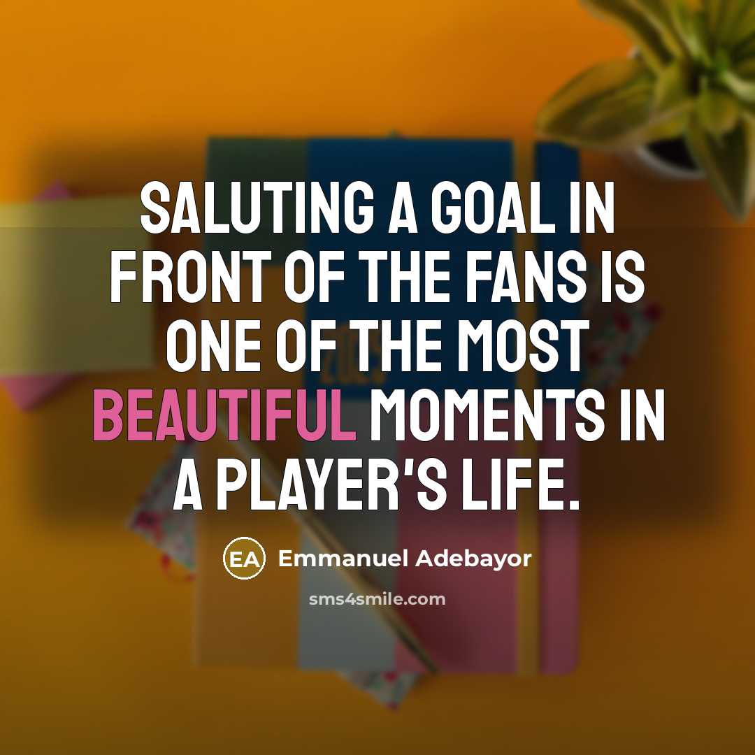“Saluting a goal in front of the fans is one…” quote by Emmanuel Adebayor