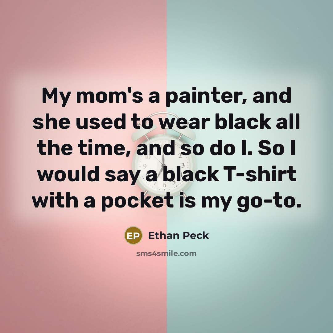 “My mom's a painter, and she used to wear black all the time, and so do I. So I would say a black T-shirt with a pocket is my go-to.” quote by Ethan Peck