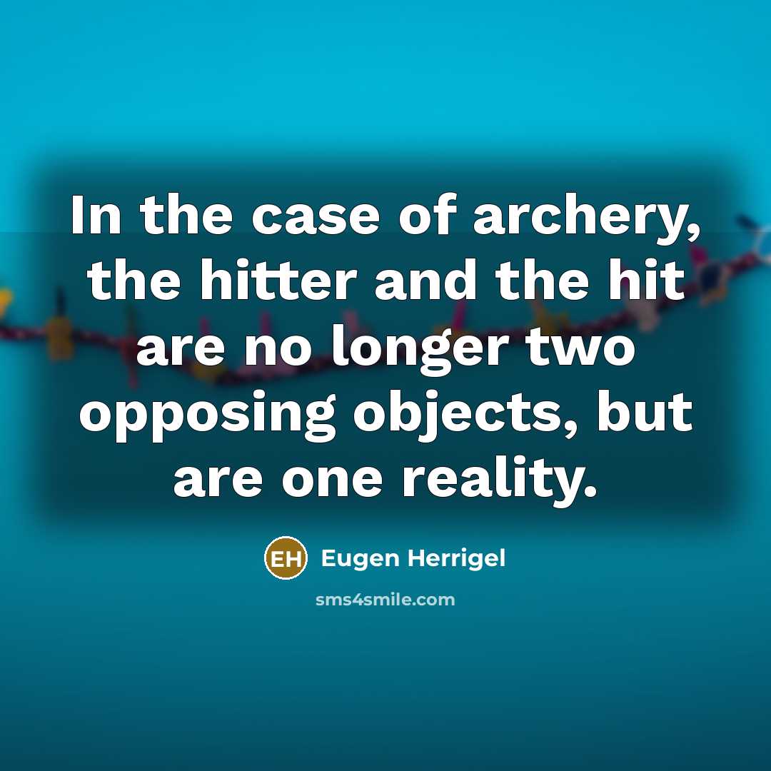 “In the case of archery, the hitter and the hit…” quote by Eugen Herrigel