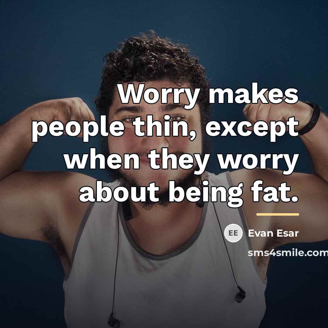 “Worry makes people thin, except when they worry about being…” quote by Evan Esar