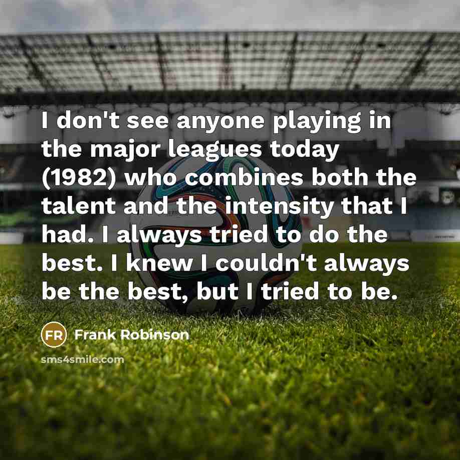 “I don't see anyone playing in the major leagues today…” quote by Frank Robinson