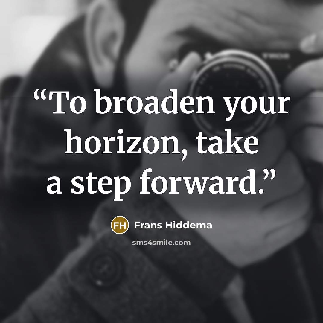 “To broaden your horizon, take a step forward.” quote by Frans Hiddema