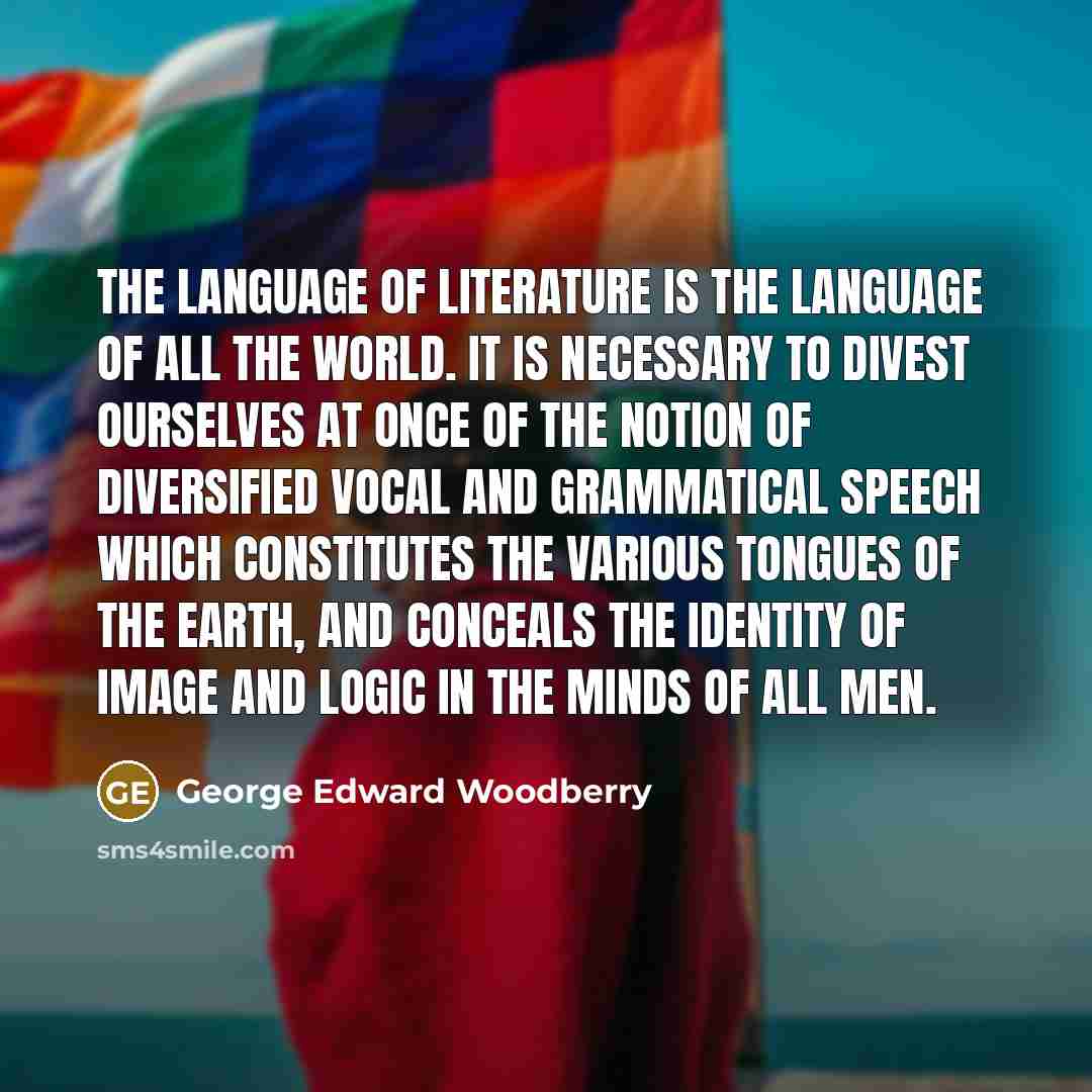 “The language of literature is the language of all the…” quote by George Edward Woodberry