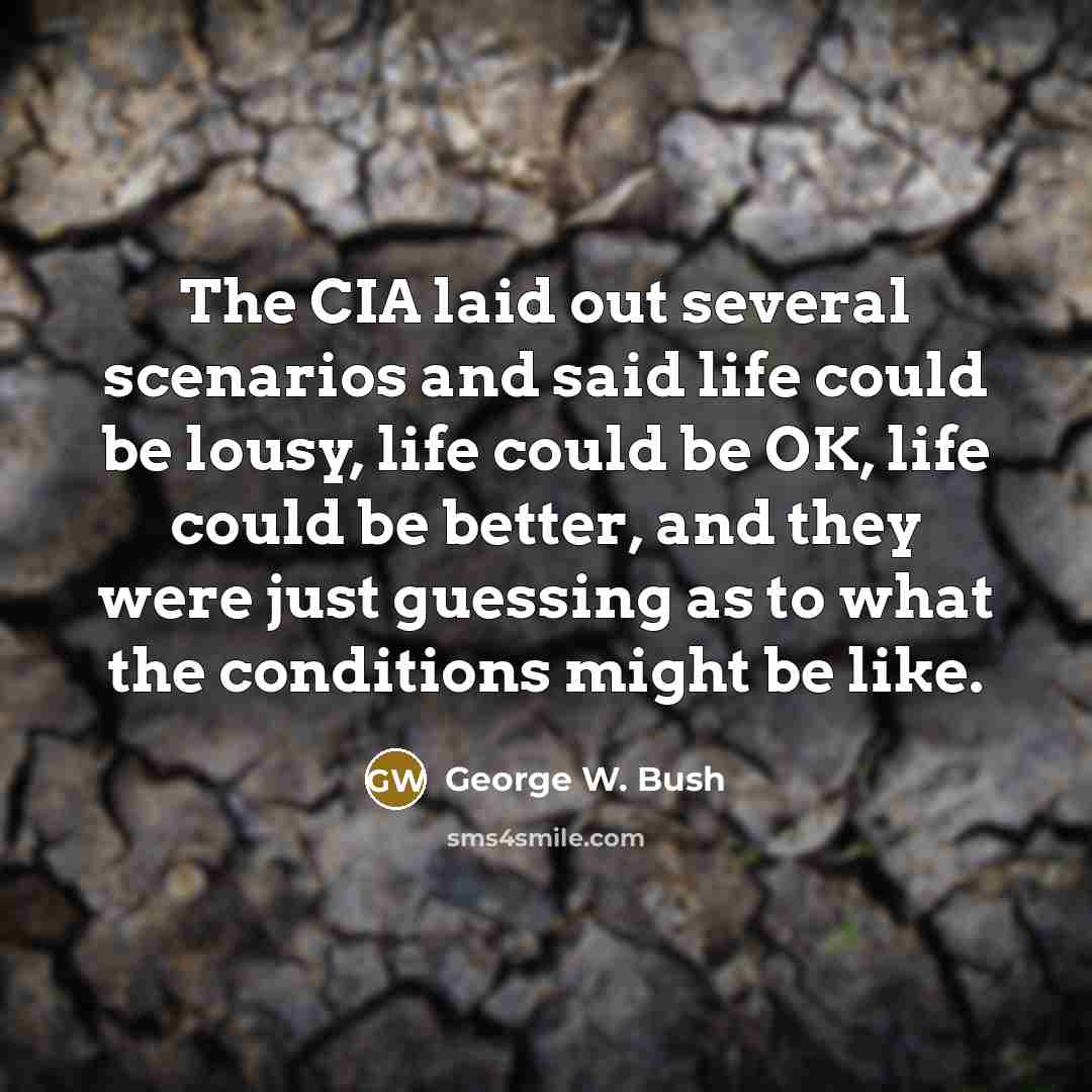 “The CIA laid out several scenarios and said life could…” quote by George W. Bush