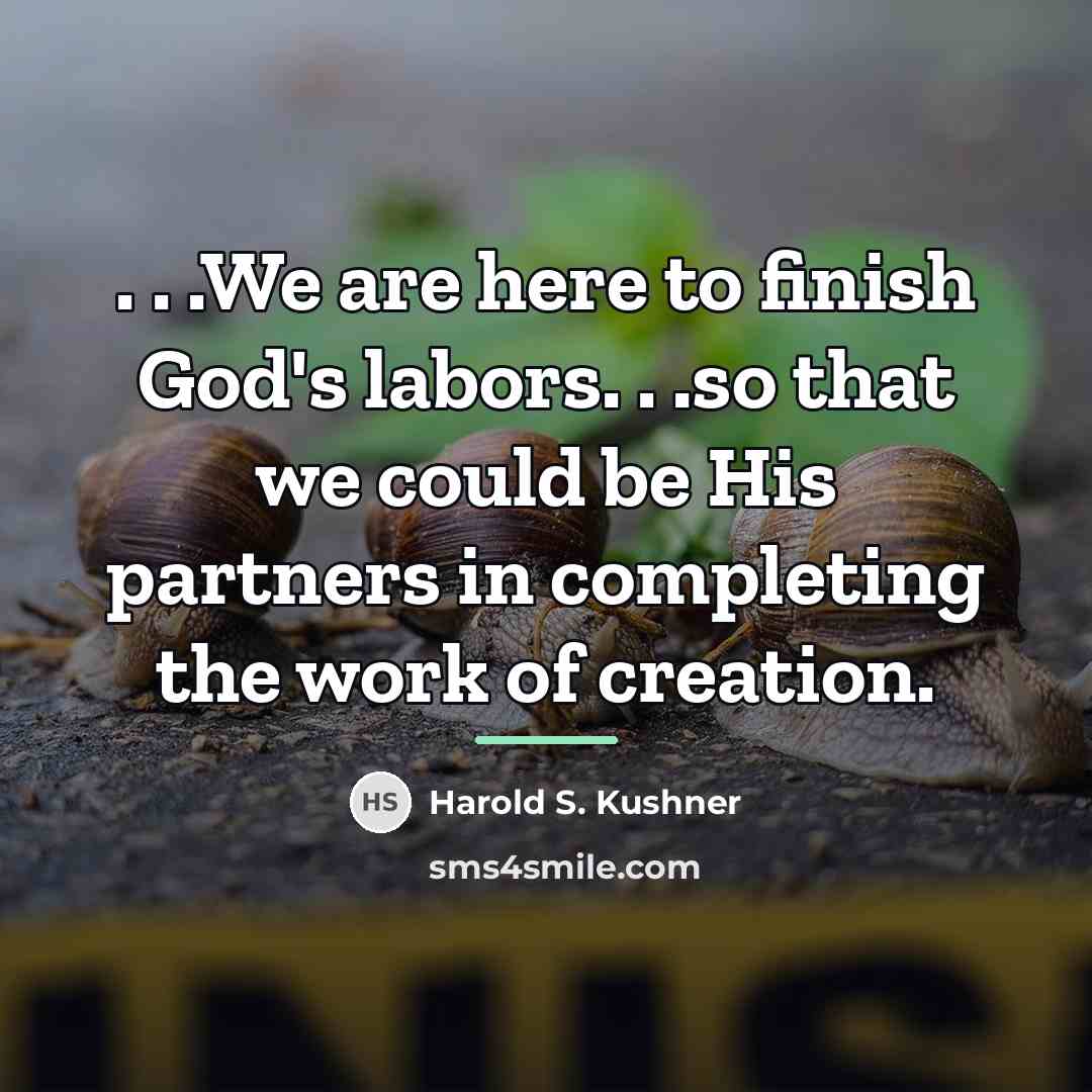 “. . .We are here to finish God's labors. .…” quote by Harold S. Kushner