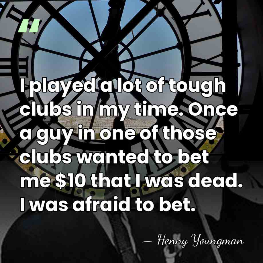 I played a lot of tough clubs in my time. Once a&hellip; - Henny Youngman