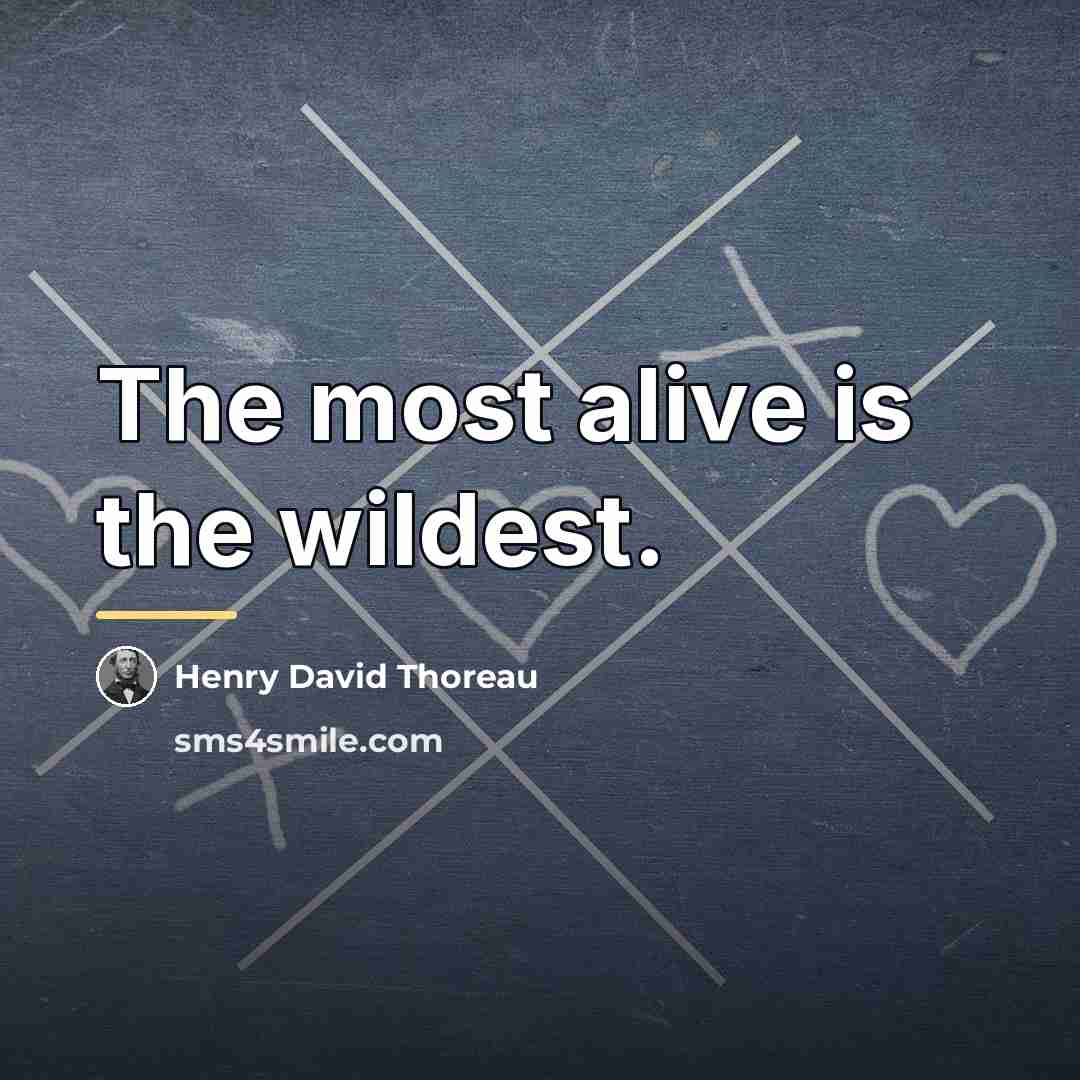 “The most alive is the wildest.…” quote by Henry David Thoreau