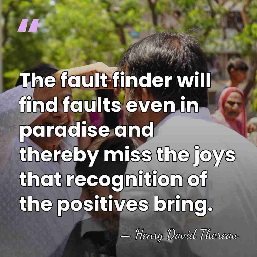 The fault finder will find faults even in paradise and thereby miss&hellip; - Henry David Thoreau