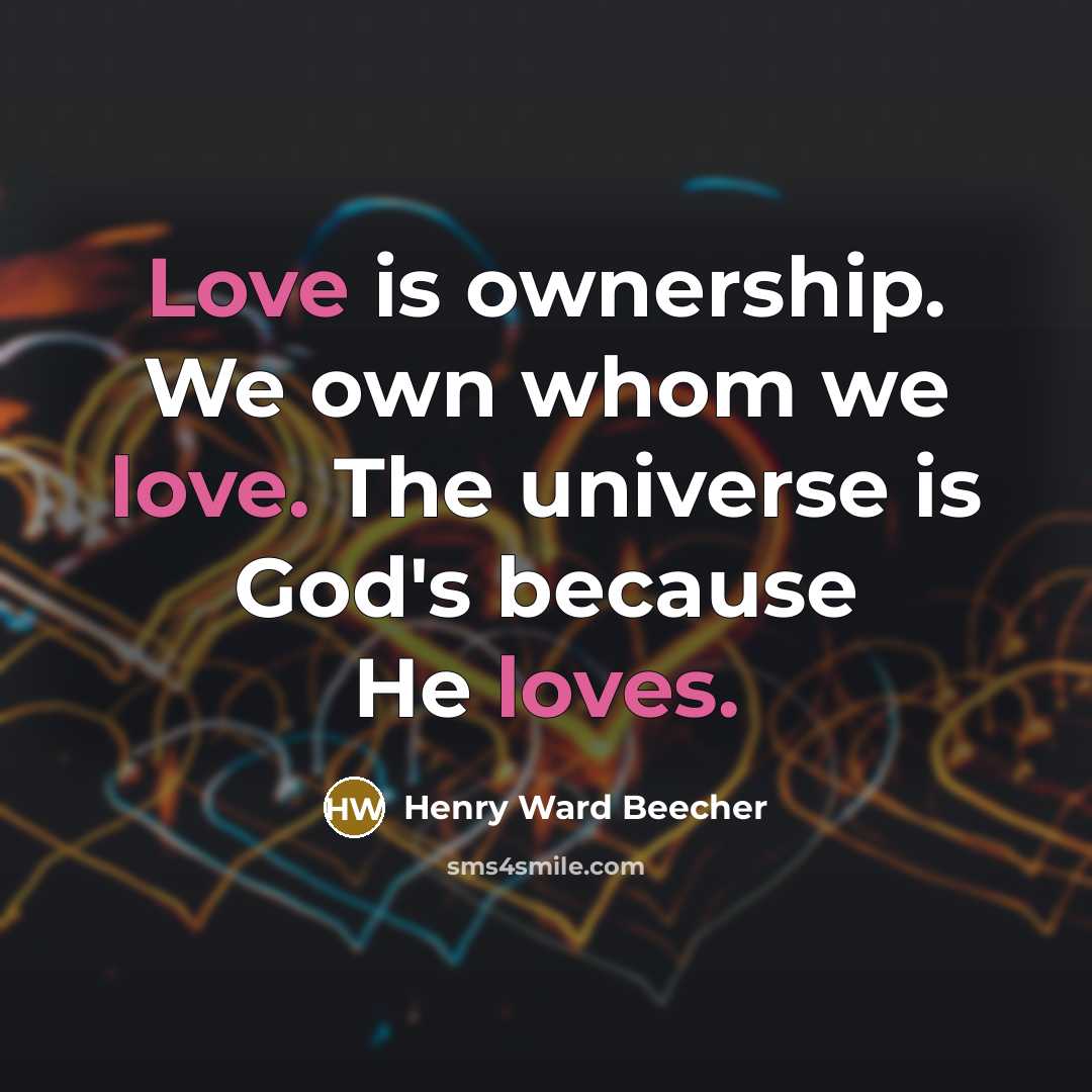 “Love is ownership. We own whom we love. The universe…” quote by Henry Ward Beecher