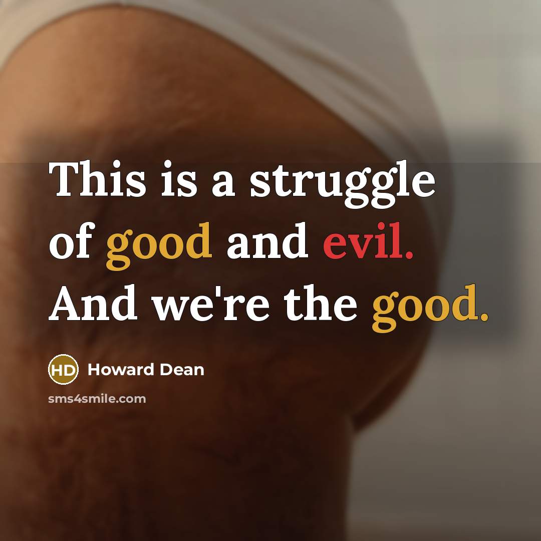 “This is a struggle of good and evil. And we're…” quote by Howard Dean