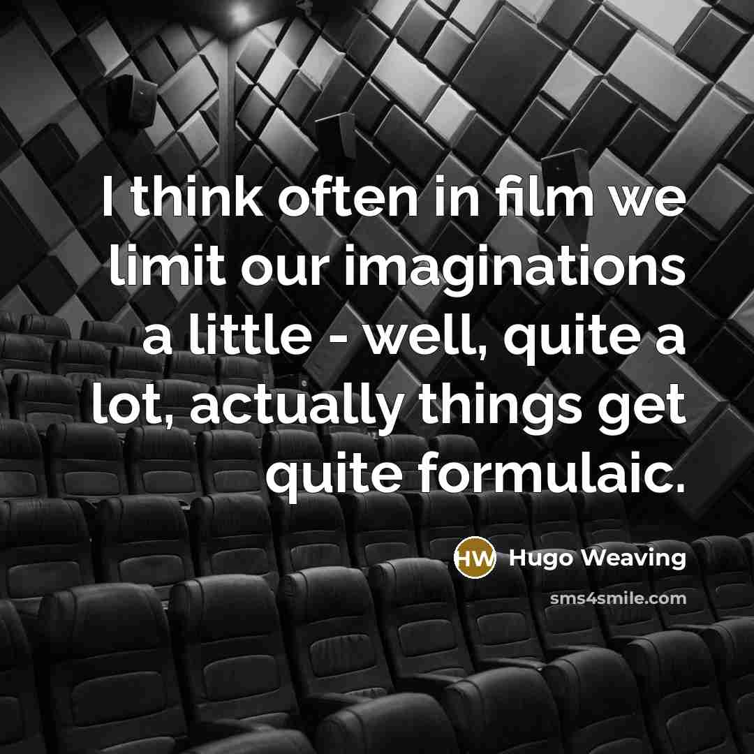 “I think often in film we limit our imaginations a…” quote by Hugo Weaving