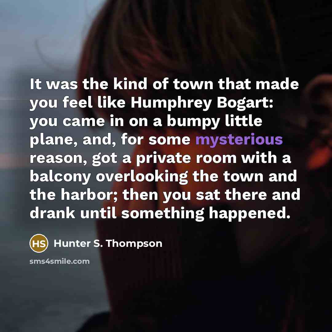“It was the kind of town that made you feel…” quote by Hunter S. Thompson