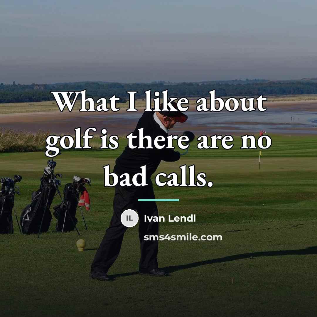 “What I like about golf is there are no bad…” quote by Ivan Lendl