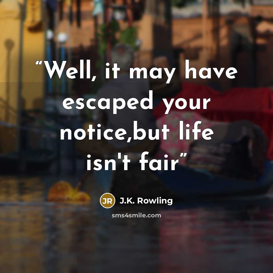 “Well, it may have escaped your notice,but life isn't fair” quote by J.K. Rowling