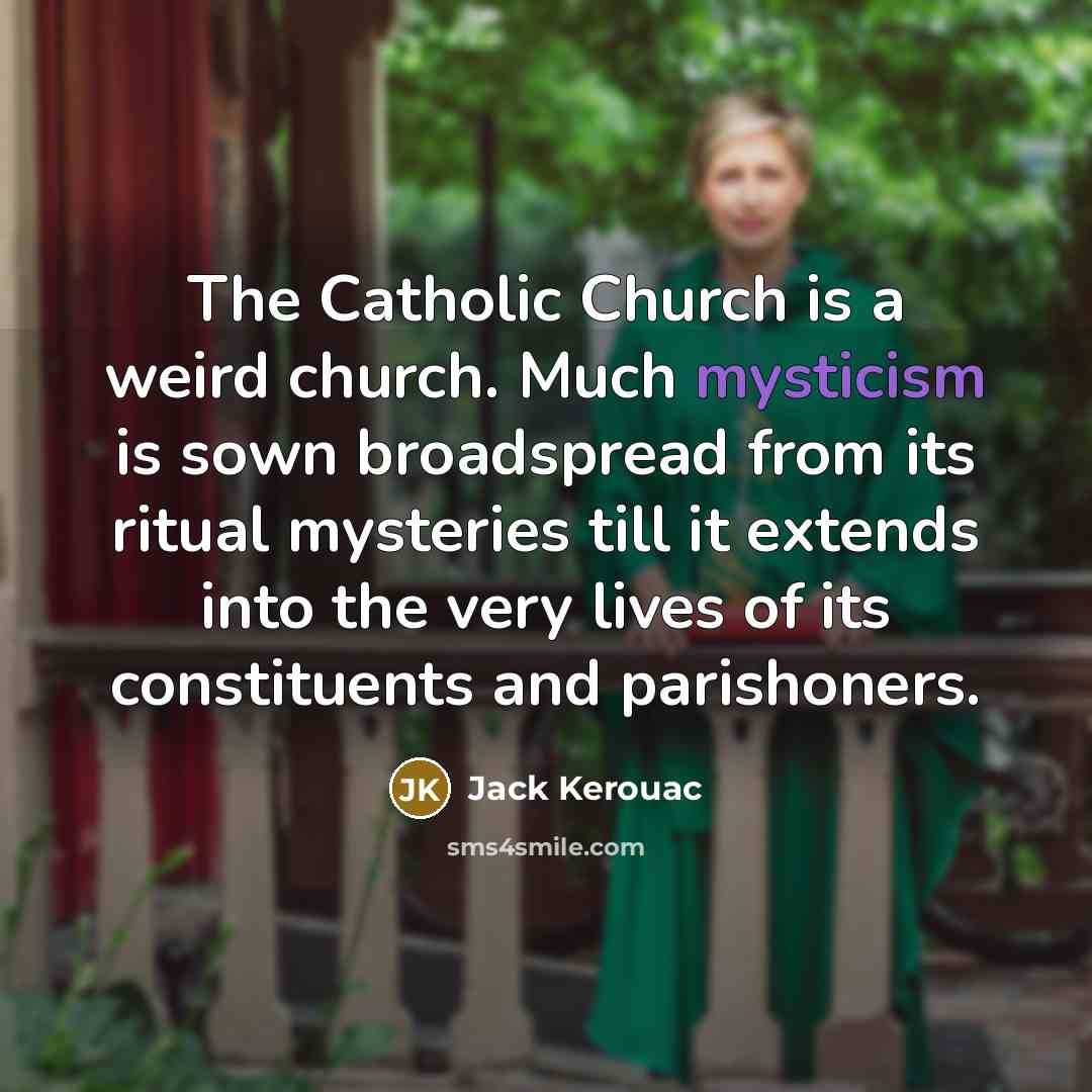 “The Catholic Church is a weird church. Much mysticism is…” quote by Jack Kerouac