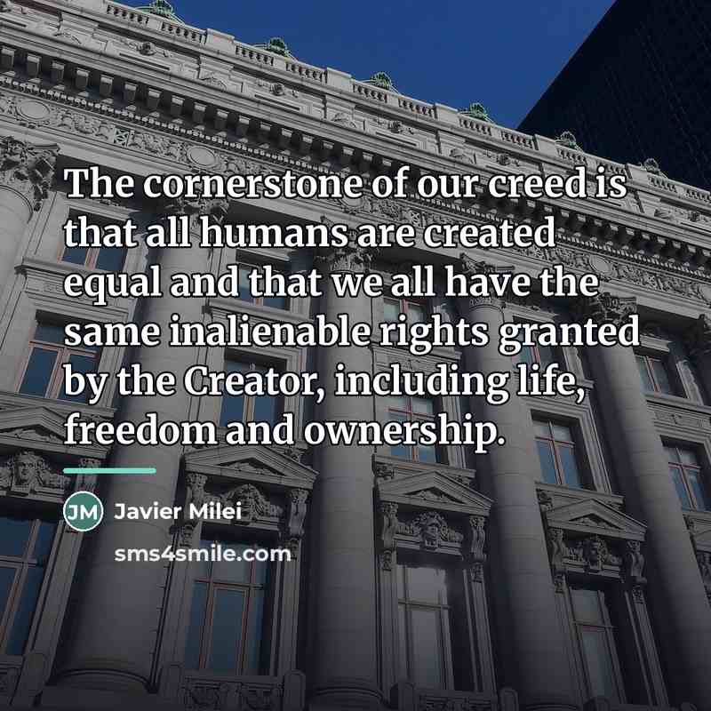 “The cornerstone of our creed is that all humans are…” quote by Javier Milei