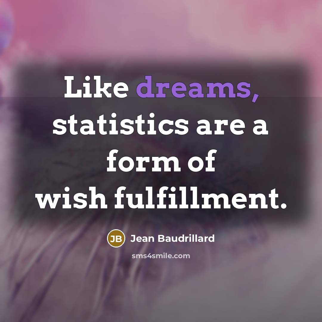 “Like dreams, statistics are a form of wish fulfillment.…” quote by Jean Baudrillard