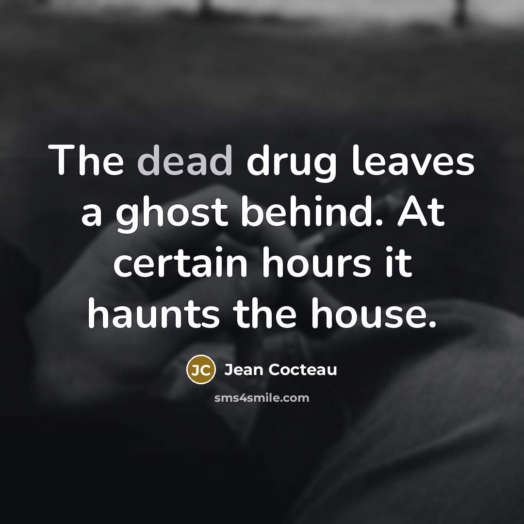 “The dead drug leaves a ghost behind. At certain hours…” quote by Jean Cocteau