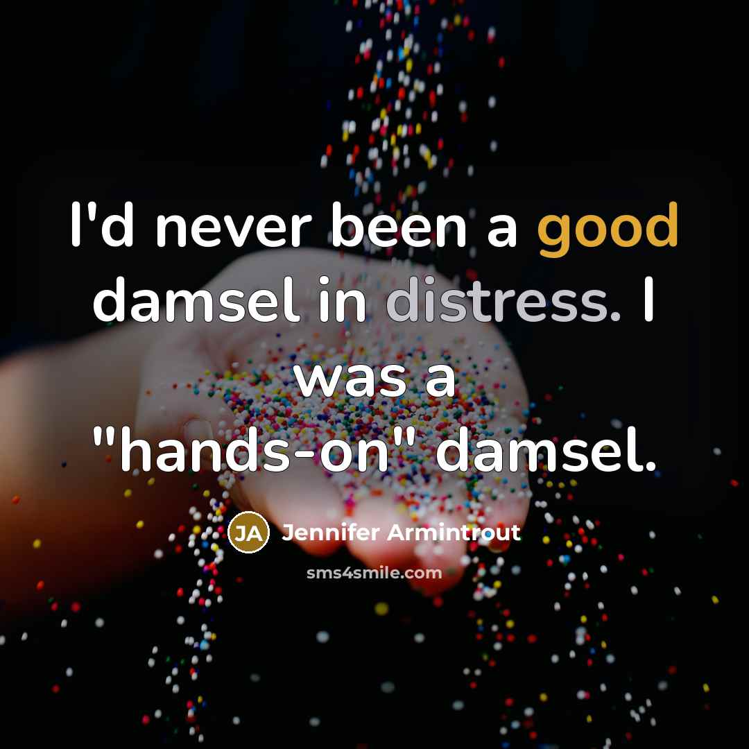 “I'd never been a good damsel in distress. I was a "hands-on" damsel.” quote by Jennifer Armintrout