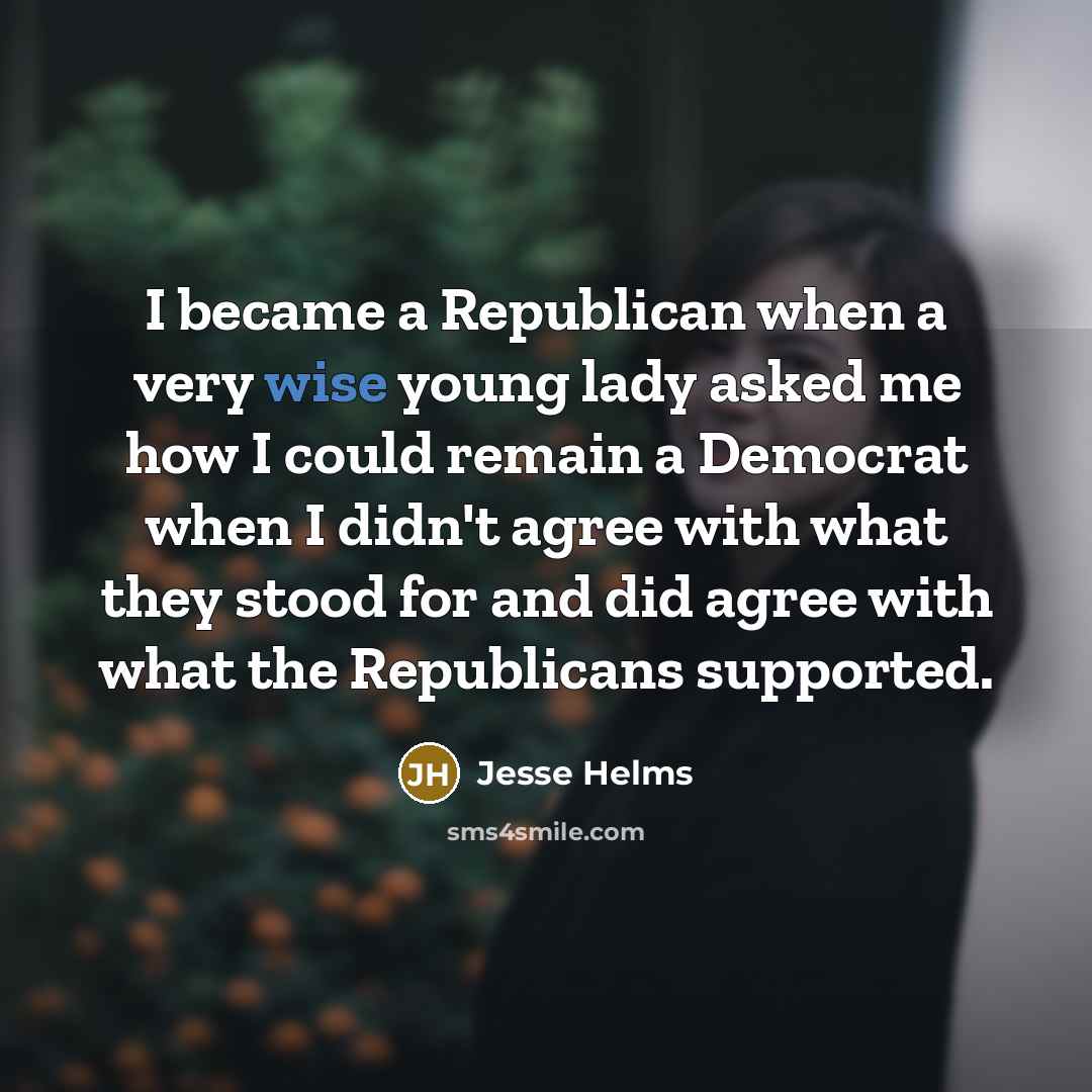 “I became a Republican when a very wise young lady…” quote by Jesse Helms
