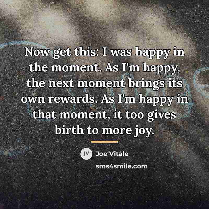 “Now get this: I was happy in the moment. As…” quote by Joe Vitale