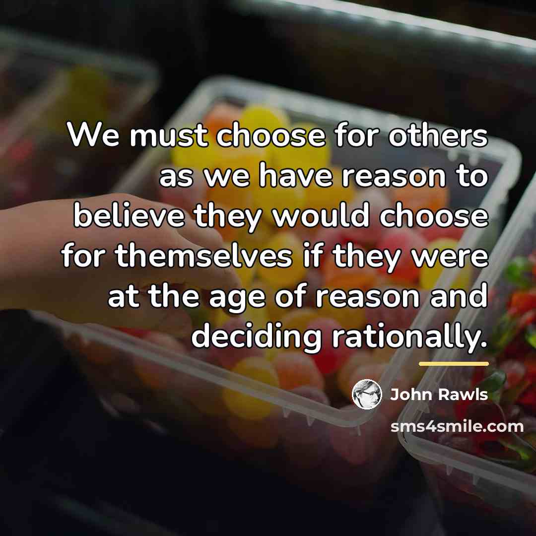 “We must choose for others as we have reason to…” quote by John Rawls