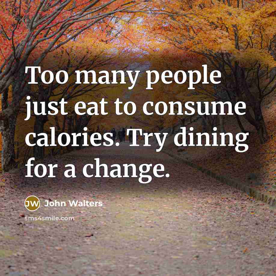 “Too many people just eat to consume calories. Try dining…” quote by John Walters