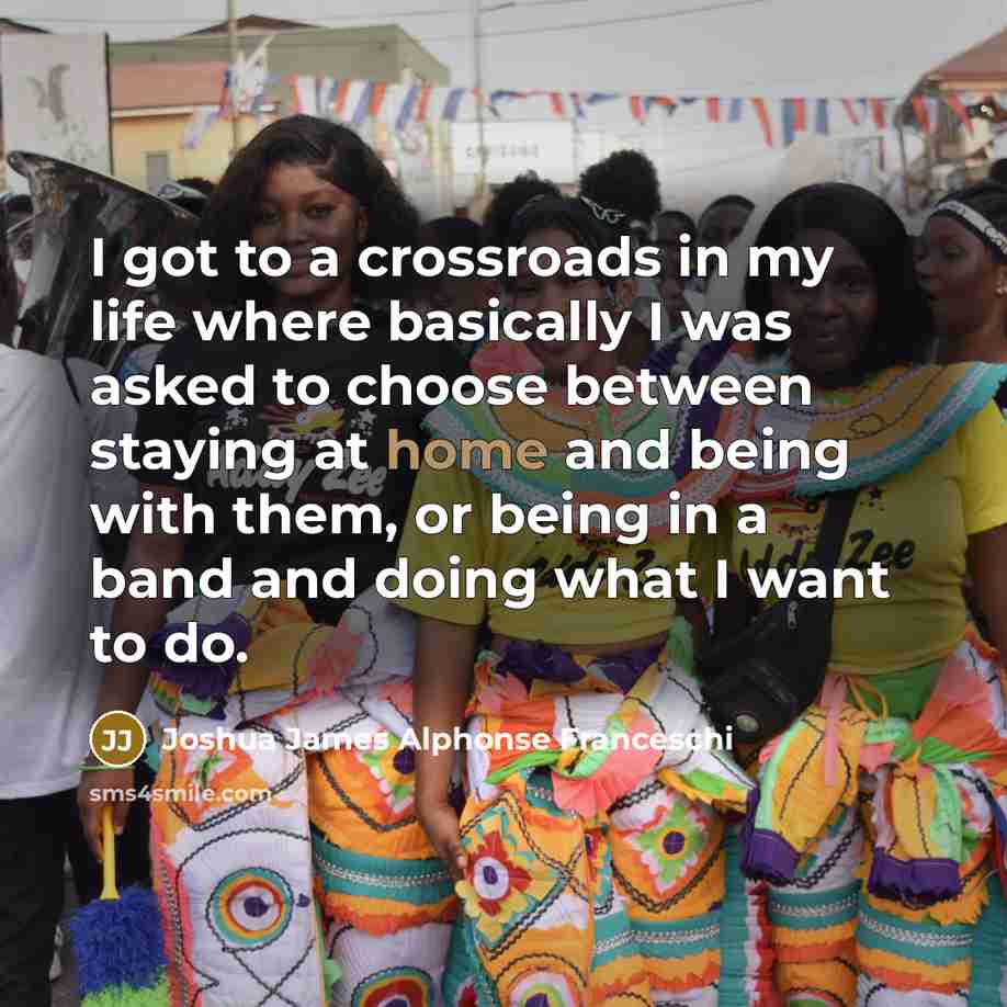 “I got to a crossroads in my life where basically…” quote by Joshua James Alphonse Franceschi
