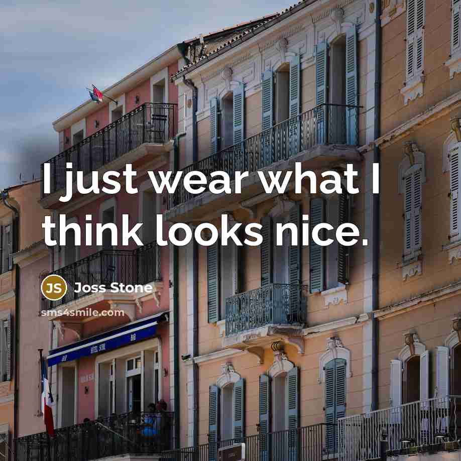 “I just wear what I think looks nice.…” quote by Joss Stone