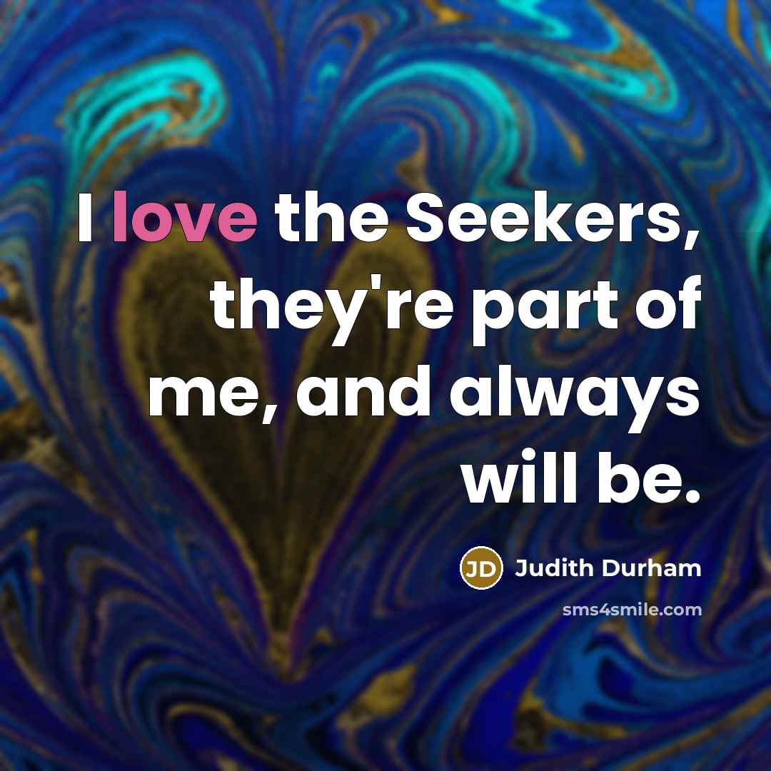 “I love the Seekers, they're part of me, and always…” quote by Judith Durham