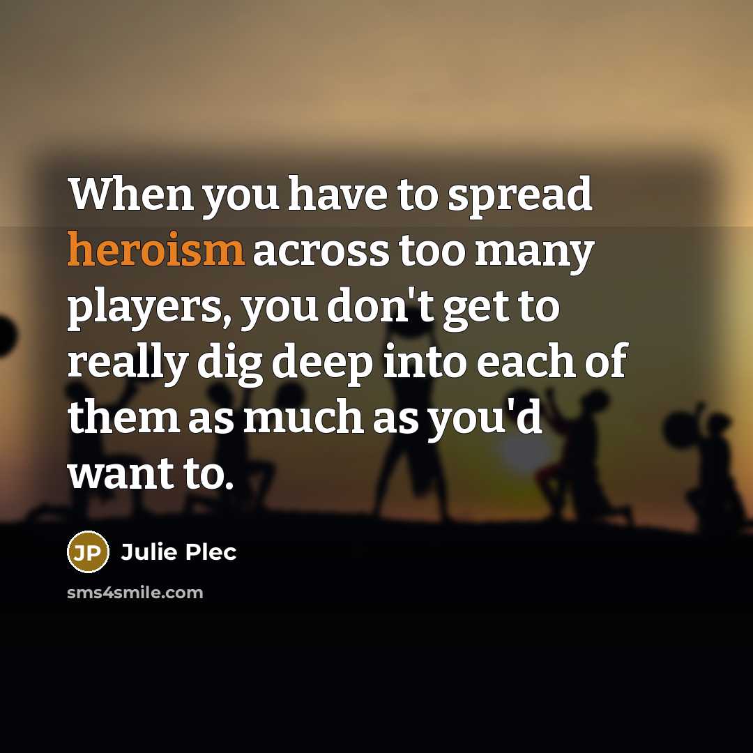 “When you have to spread heroism across too many players,…” quote by Julie Plec