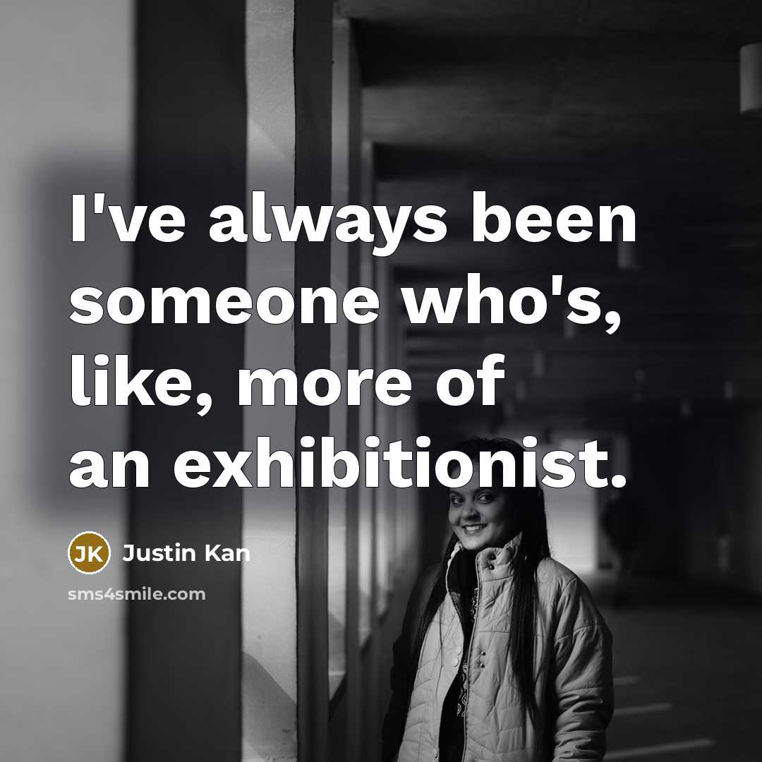 “I've always been someone who's, like, more of an exhibitionist.…” quote by Justin Kan