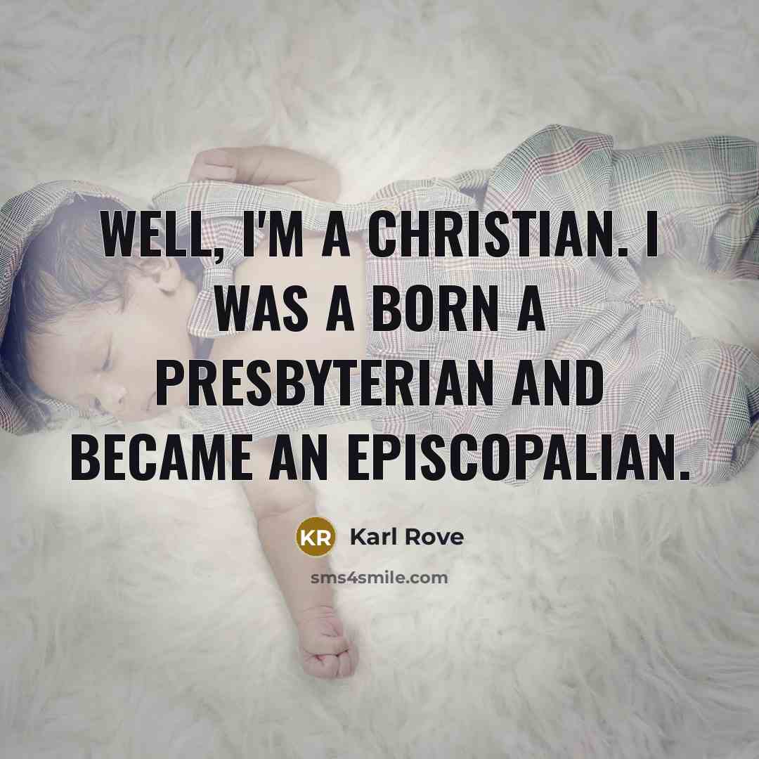 “Well, I'm a Christian. I was a born a Presbyterian…” quote by Karl Rove