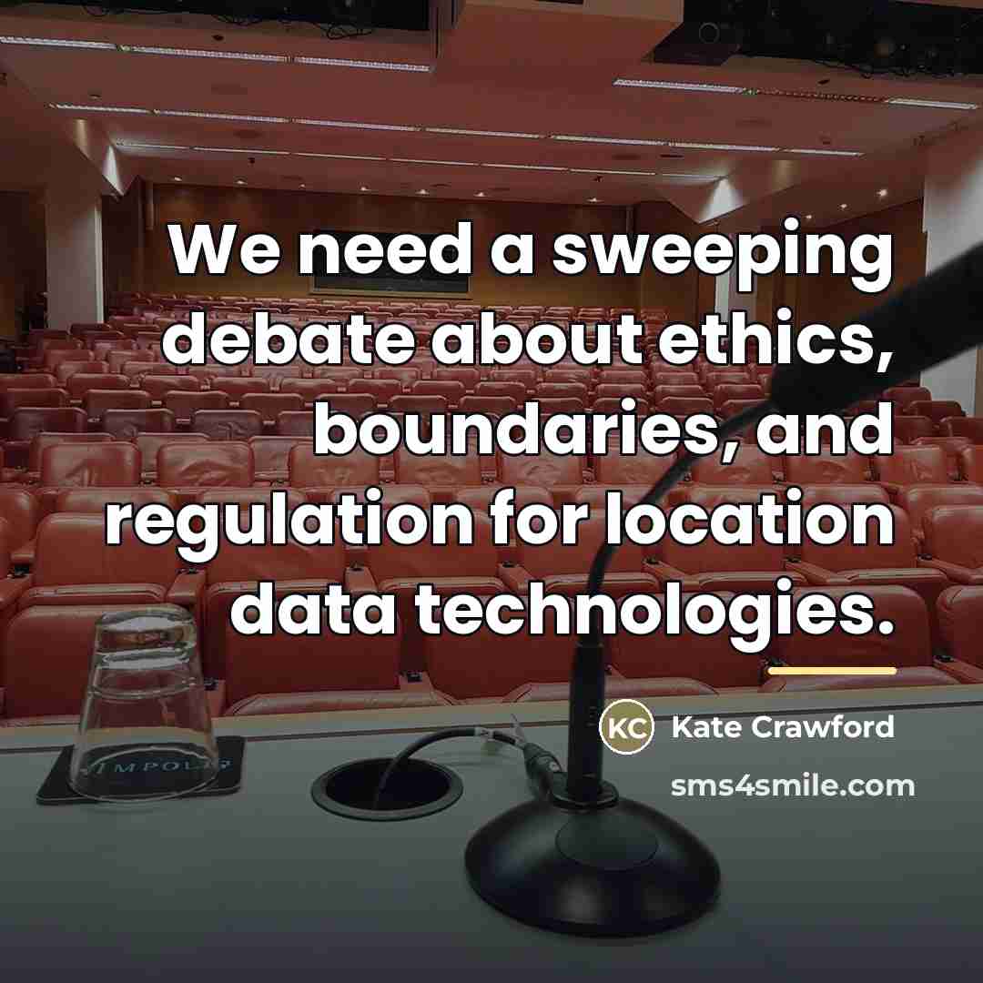 “We need a sweeping debate about ethics, boundaries, and regulation…” quote by Kate Crawford