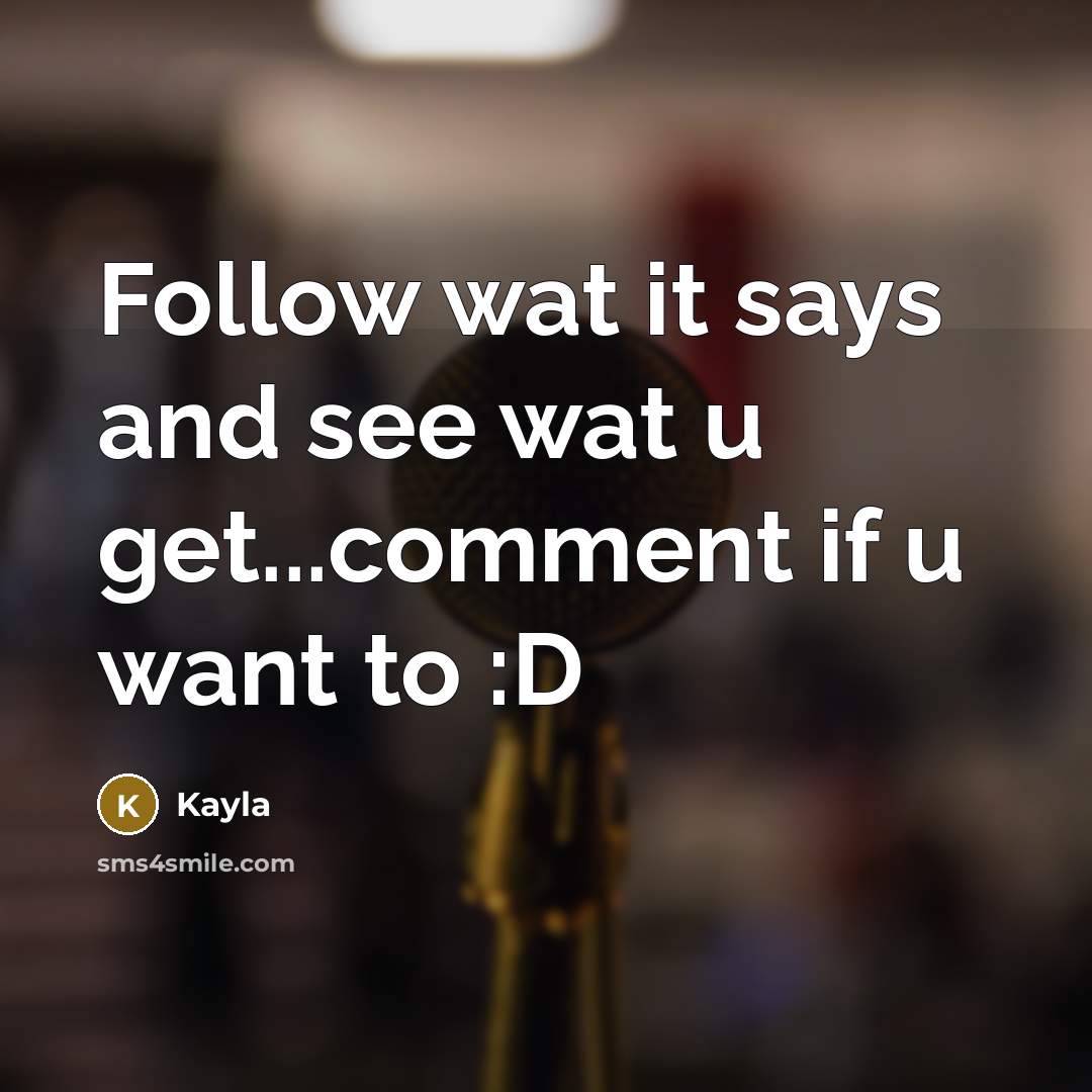 “Follow wat it says and see wat u get...comment if u want to :D” quote by Kayla