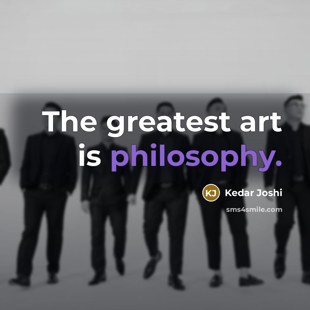 “The greatest art is philosophy.…” quote by Kedar Joshi