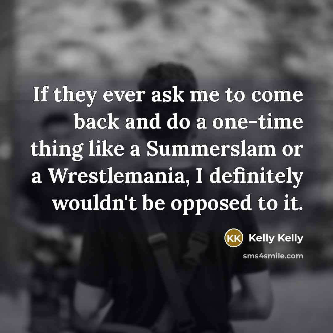 “If they ever ask me to come back and do…” quote by Kelly Kelly