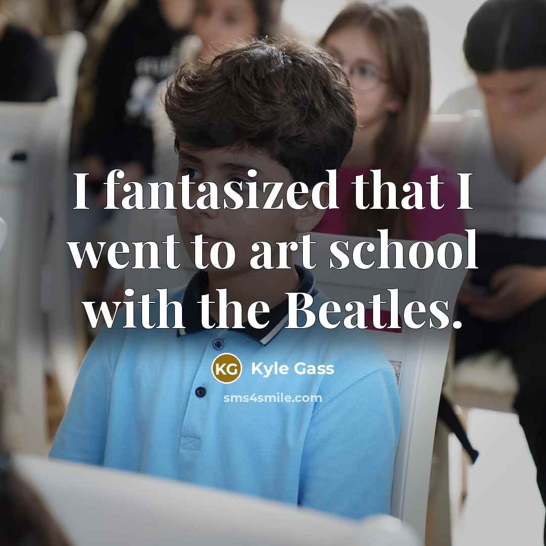 “I fantasized that I went to art school with the…” quote by Kyle Gass