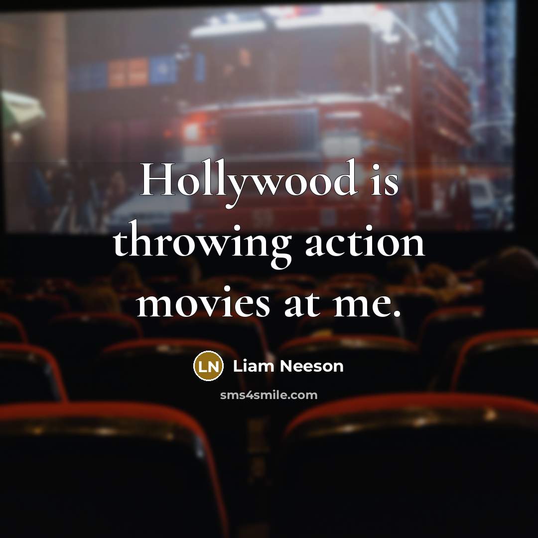 “Hollywood is throwing action movies at me.…” quote by Liam Neeson