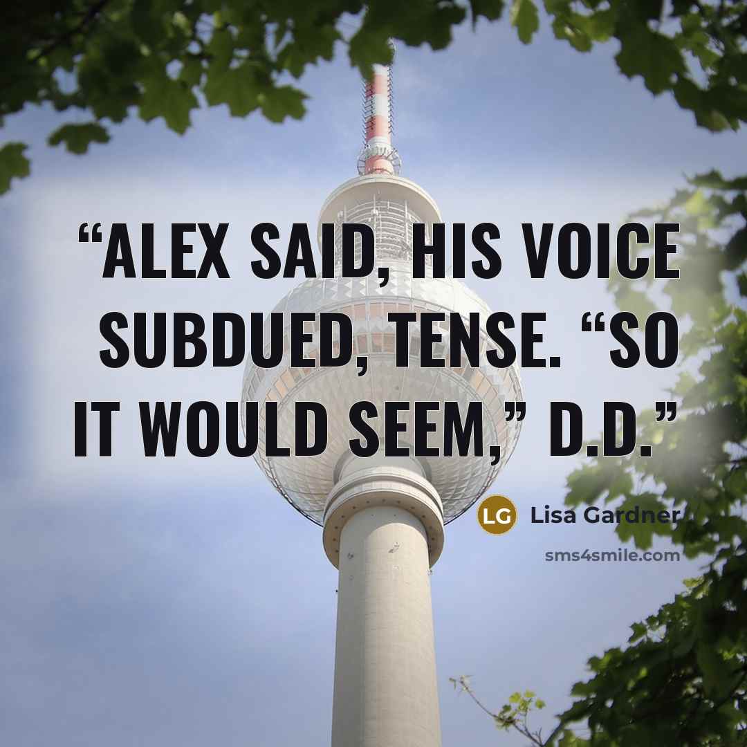 “Alex said, his voice subdued, tense. “So it would seem,” D.D.” quote by Lisa Gardner
