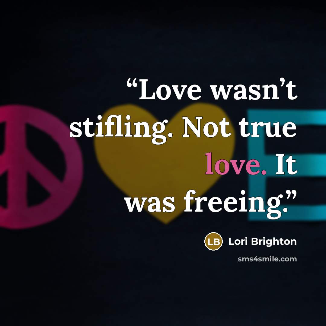“Love wasn’t stifling. Not true love. It was freeing.” quote by Lori Brighton