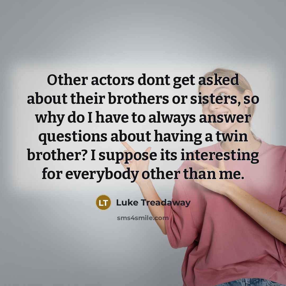 “Other actors dont get asked about their brothers or sisters,…” quote by Luke Treadaway