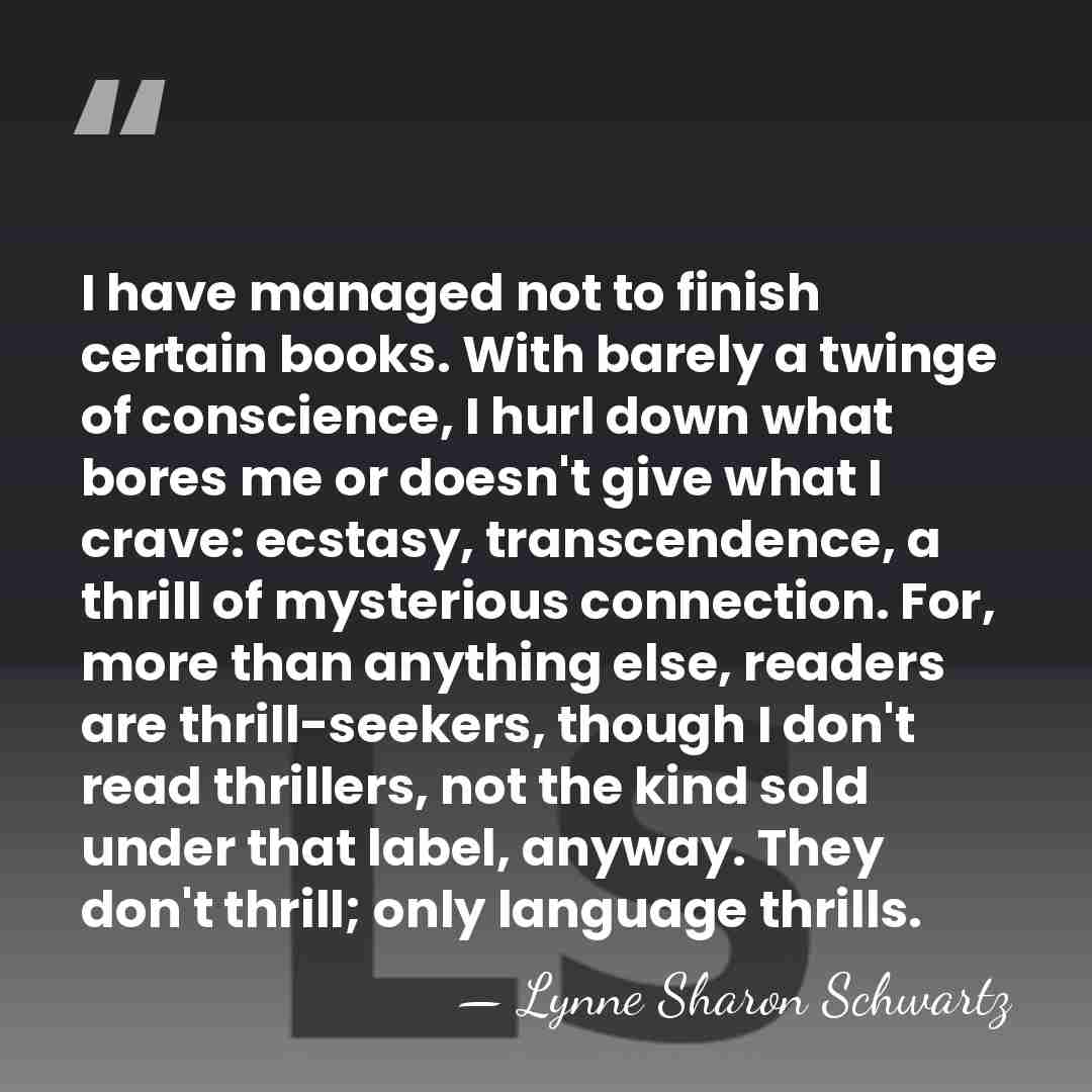 I have managed not to finish certain books. With barely a twinge&hellip; - Lynne Sharon Schwartz