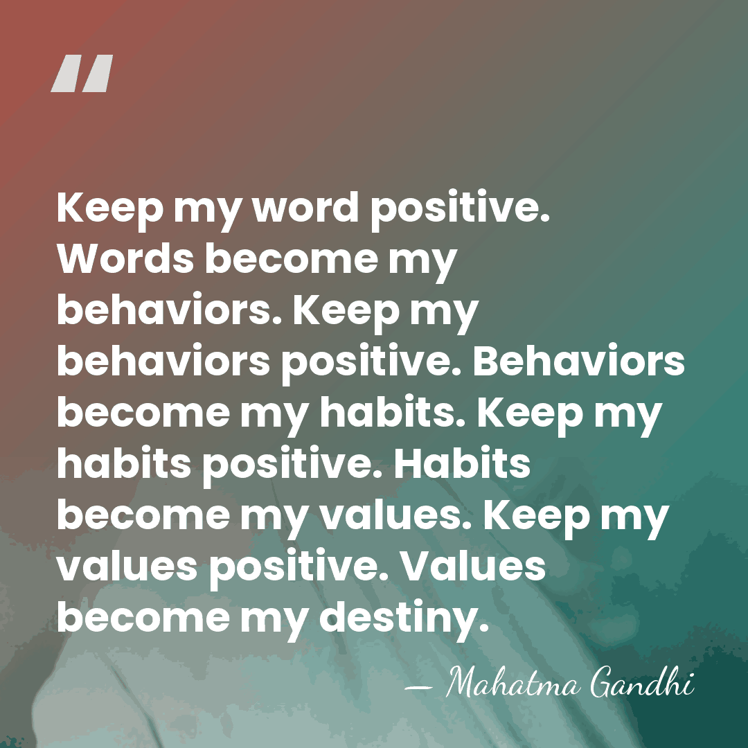 Keep my word positive. Words become my behaviors. Keep my behaviors positive.&hellip; - Mahatma Gandhi