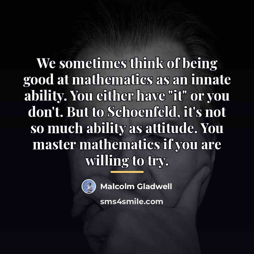 “We sometimes think of being good at mathematics as an…” quote by Malcolm Gladwell