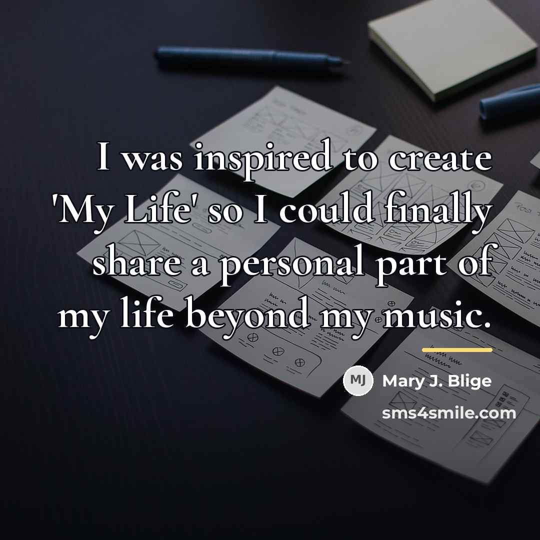 “I was inspired to create 'My Life' so I could…” quote by Mary J. Blige