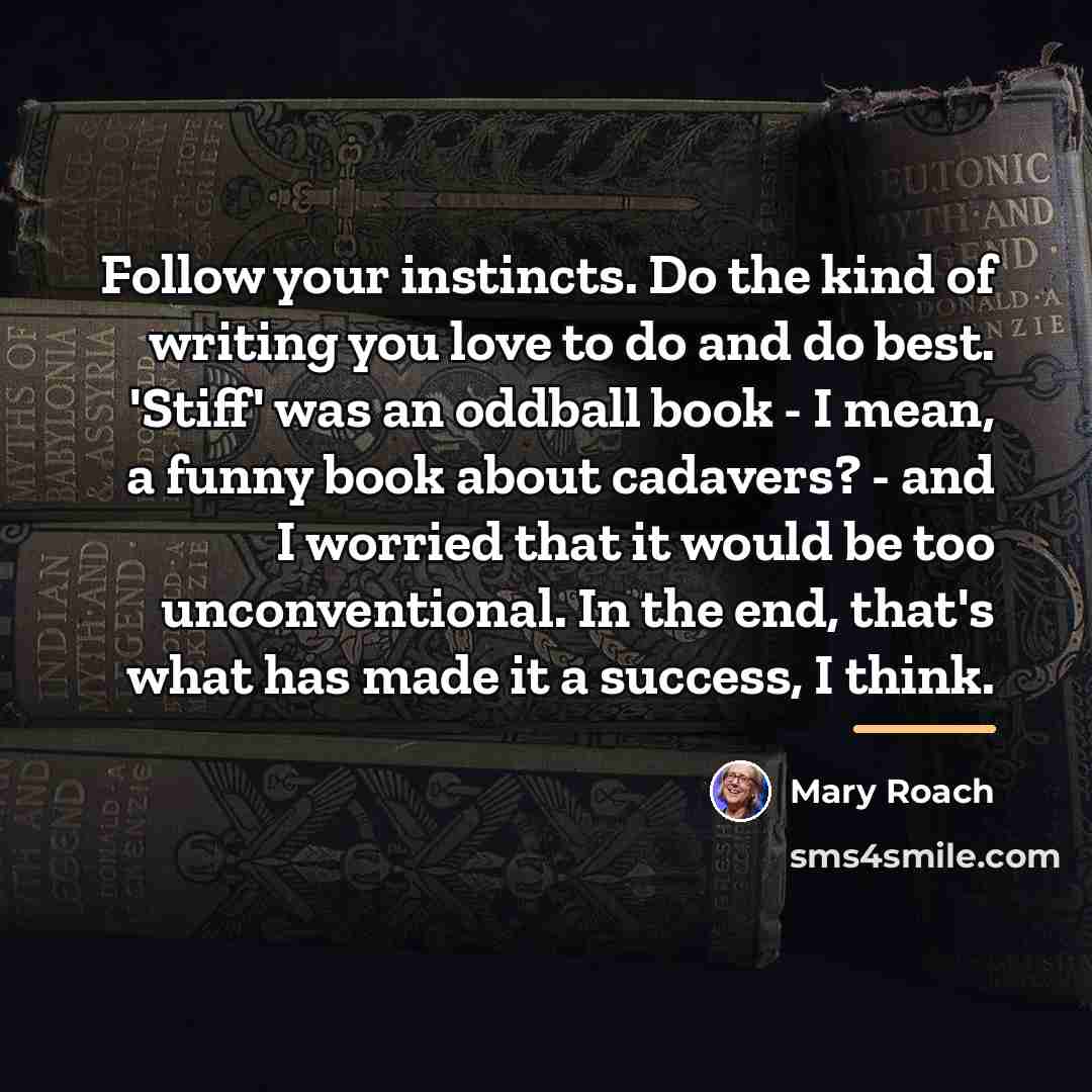 “Follow your instincts. Do the kind of writing you love…” quote by Mary Roach