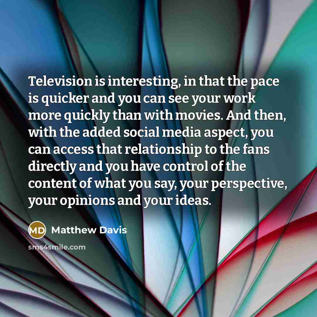 “Television is interesting, in that the pace is quicker and…” quote by Matthew Davis